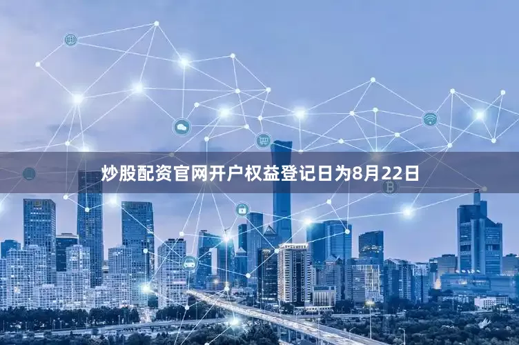 炒股配资官网开户权益登记日为8月22日