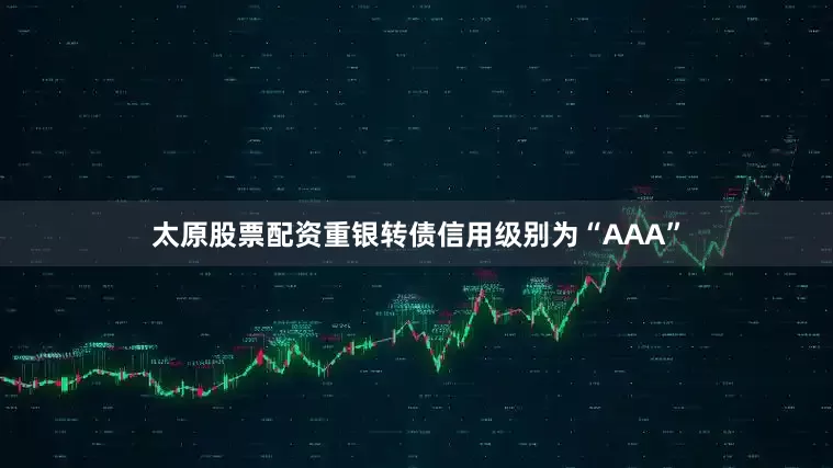 太原股票配资重银转债信用级别为“AAA”